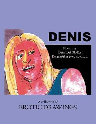 Denis: Delightful Every Way . a Collection of Erotic Drawings