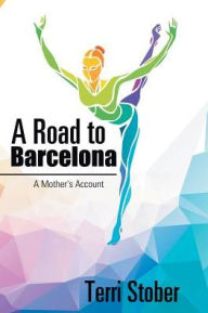 Title: A Road to Barcelona: A Mother's Account, Author: Terri Stober