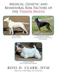 Title: Medical, Genetic and Behavioral Risk Factors of the Terrier Breeds, Author: Ross D. Clark