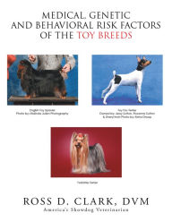 Title: Medical, Genetic and Behavioral Risk Factors of the Toy Breeds, Author: Ross D. Clark