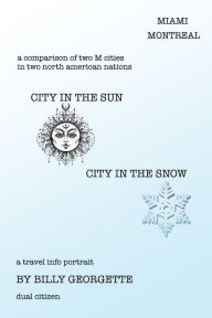 Title: City in the Sun, City in the Snow: Miami Montreal, Author: Billy Georgette