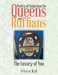 Title: Poetry of Seduction for Queens and Ruffians: The Luxury of You, Author: Frisco Kid