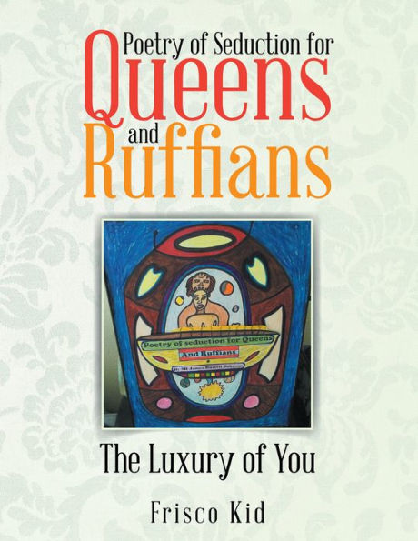 Poetry of Seduction for Queens and Ruffians: The Luxury of You