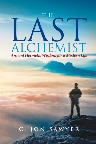 The Last Alchemist: Ancient Hermetic Wisdom for a Modern Life