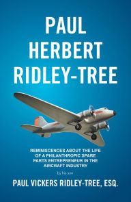 Title: Paul Herbert Ridley-Tree: Reminiscences About the Life of a Philanthropic Spare Parts Entrepreneur in the Aircraft Industry, Author: Toma & Kruff