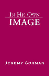 Title: In His Own Image, Author: Jeremy Gorman