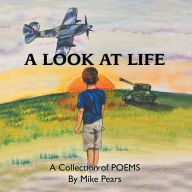 Title: A Look at Life: A Collection of Poems, Author: Mike Pears