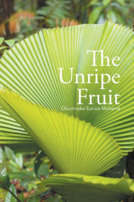 Title: The Unripe Fruit, Author: Obumneke Eunice Mokeme