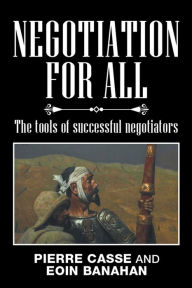 Title: Negotiation for All: The Tools of Successful Negotiators, Author: Pierre Casse