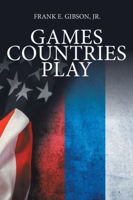 Games Countries Play by Jr. Frank E. Gibson, Paperback  Barnes & Noble®