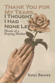 Title: Thank You for My Tears, I Thought I Had None Left: Words of a Praying Mother, Author: Bhai Balwinder Singh Ji