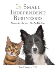 Title: In Small Independent Businesses: Women Are Like Cats - Men Are Like Dogs, Author: Ted Carlson