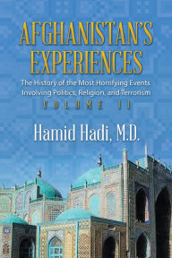 Title: Afghanistan'S Experiences: The History of the Most Horrifying Events Involving Politics, Religion, and Terrorism, Author: Hamid Hadi M.D