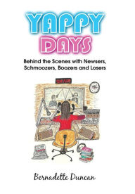 Title: Yappy Days: Behind the Scenes with Newsers, Schmoozers, Boozers and Losers, Author: Bernadette Duncan