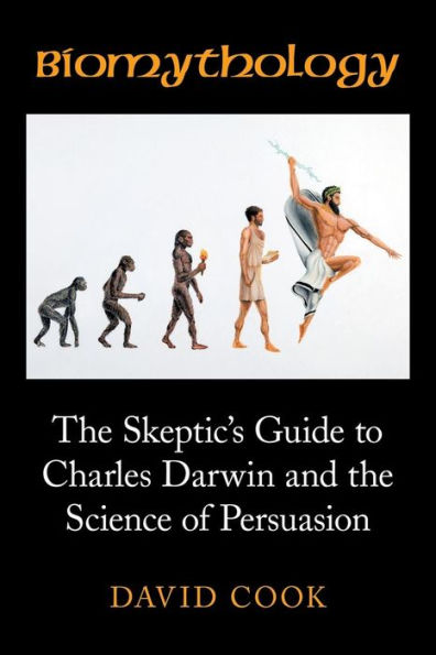 Biomythology: the Skeptic's Guide to Charles Darwin and Science of Persuasion