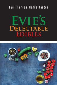 Title: Evie's Delectable Edibles, Author: Eve Theresa Marie Carter