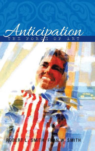 Title: Anticipation: The Force of Art, Author: Robert L Smith