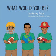 Title: What Would You Be?, Author: Jantrony Price