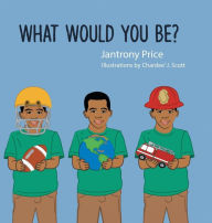 Title: What Would You Be?, Author: Jantrony Price