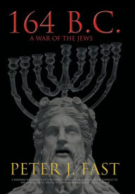 Title: 164 B.C.: A War of the Jews, Author: Peter J Fast