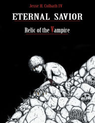 Title: Eternal Savior:: Relic of the Vampire, Author: Jesse H. Colbath IV