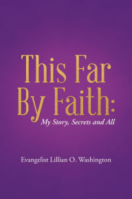Title: This Far by Faith:: My Story, Secrets and All, Author: Evangelist Lillian O. Washington