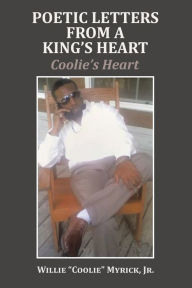 Title: Poetic Letters from a King'S Heart: Coolie'S Heart, Author: Willie 