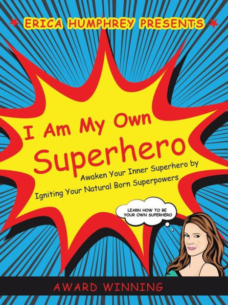 I Am My Own Superhero: Awaken Your Inner Superhero by Igniting Natural Born Superpowers