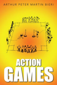 Title: Action Games, Author: Arthur Peter Martin Bieri