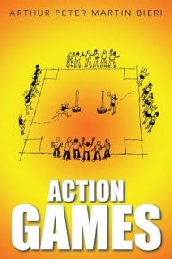 Title: Action Games, Author: Arthur Peter Martin Bieri