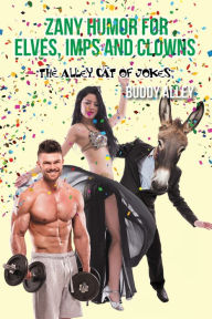 Title: Zany Humor for Elves, Imps and Clowns: The Alley Cat of Jokes, Author: Buddy Alley