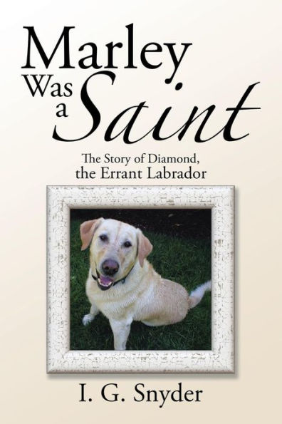 Marley Was a Saint: the Story of Diamond, Errant Labrador