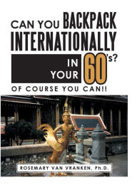 Title: Can You Backpack Internationally in Your 60's?: Of Course You Can!!, Author: Ph D Rosemary Van Vranken