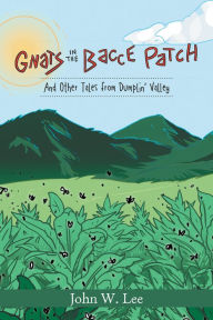 Title: Gnats in the 'Bacce Patch: And Other Tales from Dumplin Valley, Author: John W. Lee