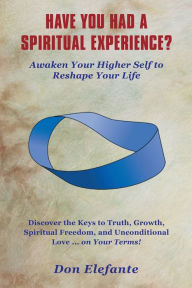 Title: Have You Had a Spiritual Experience?: Awaken Your Higher Self to Reshape Your Life, Author: Don Elefante