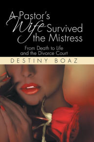 Title: A Pastors Wife Survived the Mistress: From Death to Life and the Divorce Court, Author: Disq