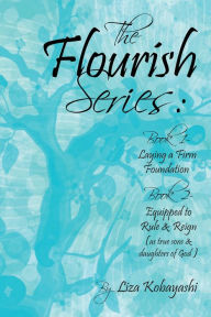 Title: The Flourish Series: Book 1- Laying a Firm Foundation Book 2- Equipped to Rule & Reign (As True Sons & Daughters of God), Author: Liza Kobayashi