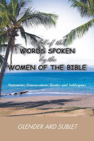 Title: All of the Words Spoken by the Women of the Bible, Author: Glender Ard Sublet