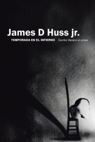 Title: Temporada En El Infierno: Escritor Literario En Prosa, Author: James D Huss Jr