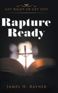 Title: Rapture Ready: Get Right or Get Left, Author: James H Rayner