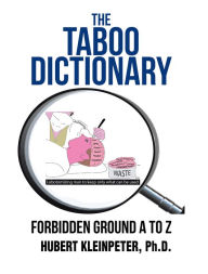 Title: The Taboo Dictionary: Forbidden Ground a to Z, Author: Hubert Kleinpeter Ph.D