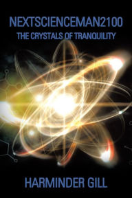 Title: Nextscienceman2100: The Crystals of Tranquility, Author: Harminder Gill