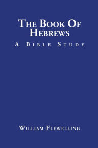 Title: The Book of Hebrews: A Bible Study, Author: William Flewelling