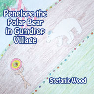 Title: Penelope the Polar Bear in Gumdrop Village, Author: Stefanie Wood