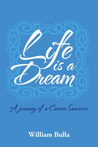 Title: Life Is a Dream: A Journey of a Cancer Survivor, Author: Mike Burnett