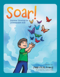 Title: Soar!: Positive Thinking for Unstoppable Kids, Author: Pauletta M. Francis