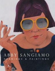 Title: Abby Sangiamo: Drawings and Paintings, Author: Albert Sangiamo