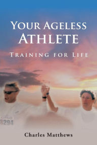 Title: Your Ageless Athlete: Training for Life, Author: Charles Matthews