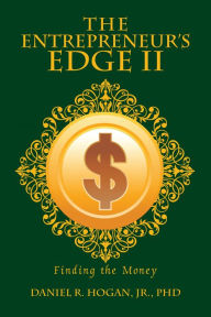 Title: The Entrepreneur'S Edge Ii: Finding the Money, Author: Daniel R. Hogan Jr.