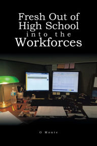 Title: Fresh out of High School into the Workforces, Author: O Monte